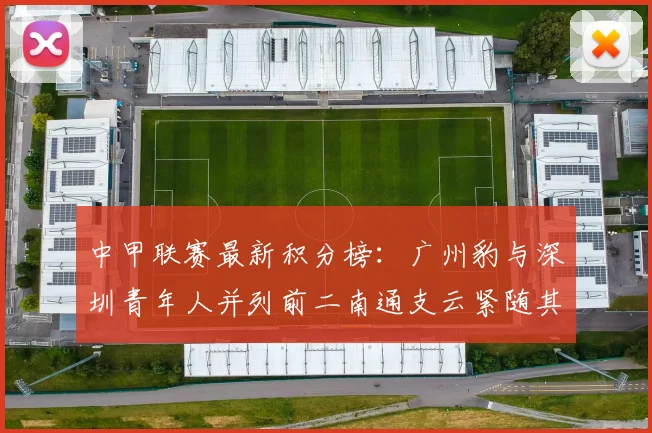 中甲联赛最新积分榜：广州豹与深圳青年人并列前二南通支云紧随其后